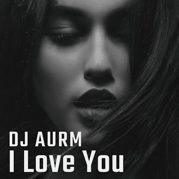 Dj Aurm - I Love You скачать mp3