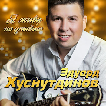 Эдуард Хуснутдинов - Я Живу Не Унываю скачать mp3